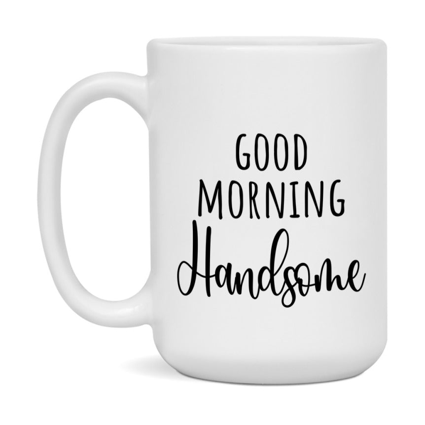 Good Morning Handsome Mug, Valentine's Day Mug For Handsome Lover, 11Oz Or 15Oz Ceramic Coffee Cup