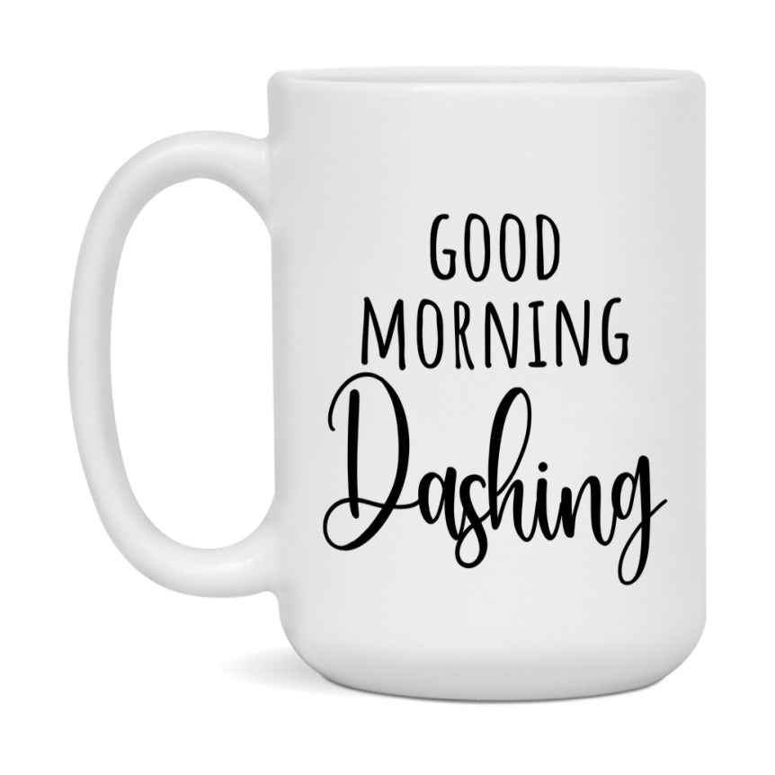 Good Morning Dashing Mug, Valentine's Day Mug For Dashing Lover, 11Oz Or 15Oz Ceramic Coffee Cup
