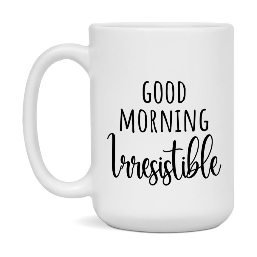 Good Morning Irresistible Mug, Valentine's Day Mug For Irresistible Lover, 11Oz Or 15Oz Ceramic Coffee Cup