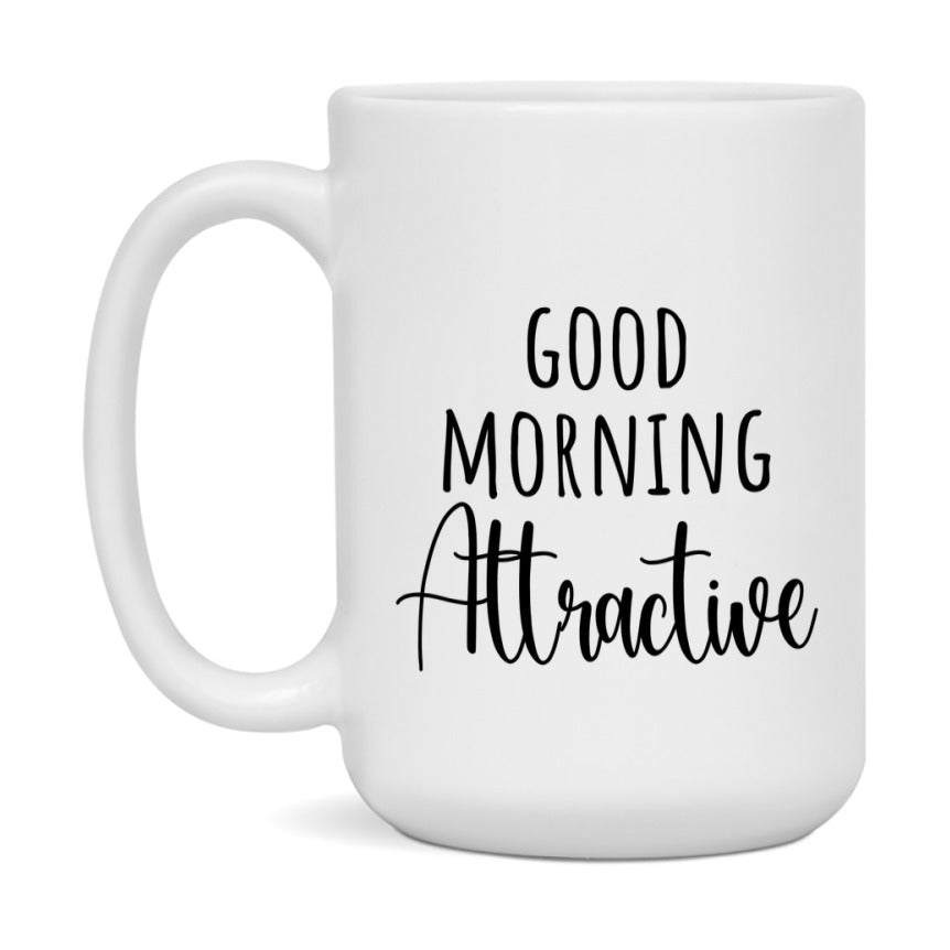 Good Morning Attractive Mug, Valentine's Day Mug For Attractive Lover, 11Oz Or 15Oz Ceramic Coffee Cup