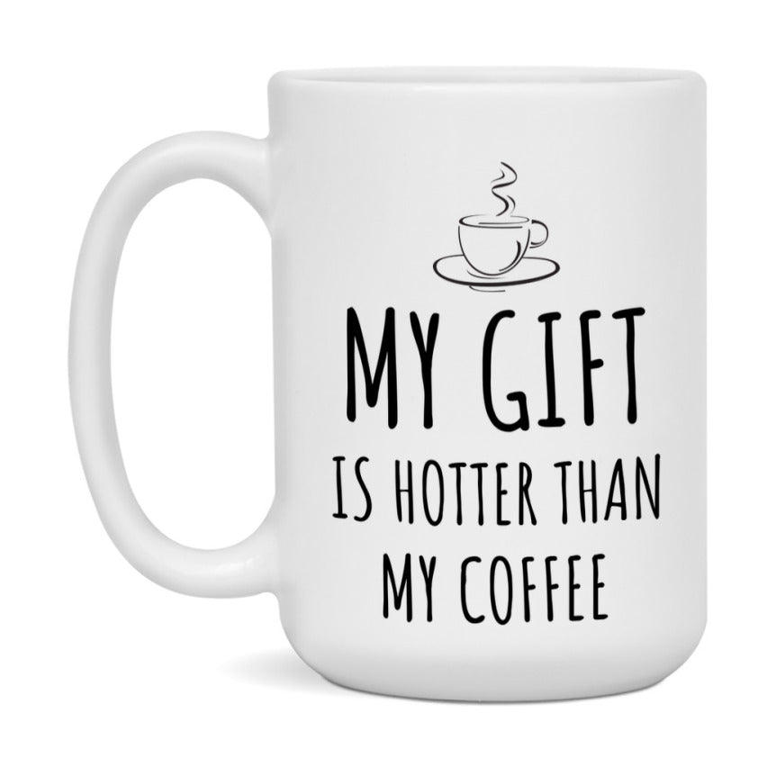 My Gift Is Hotter Coffee Mug, Funny 11Oz Or 15Oz Ceramic Coffee Cup