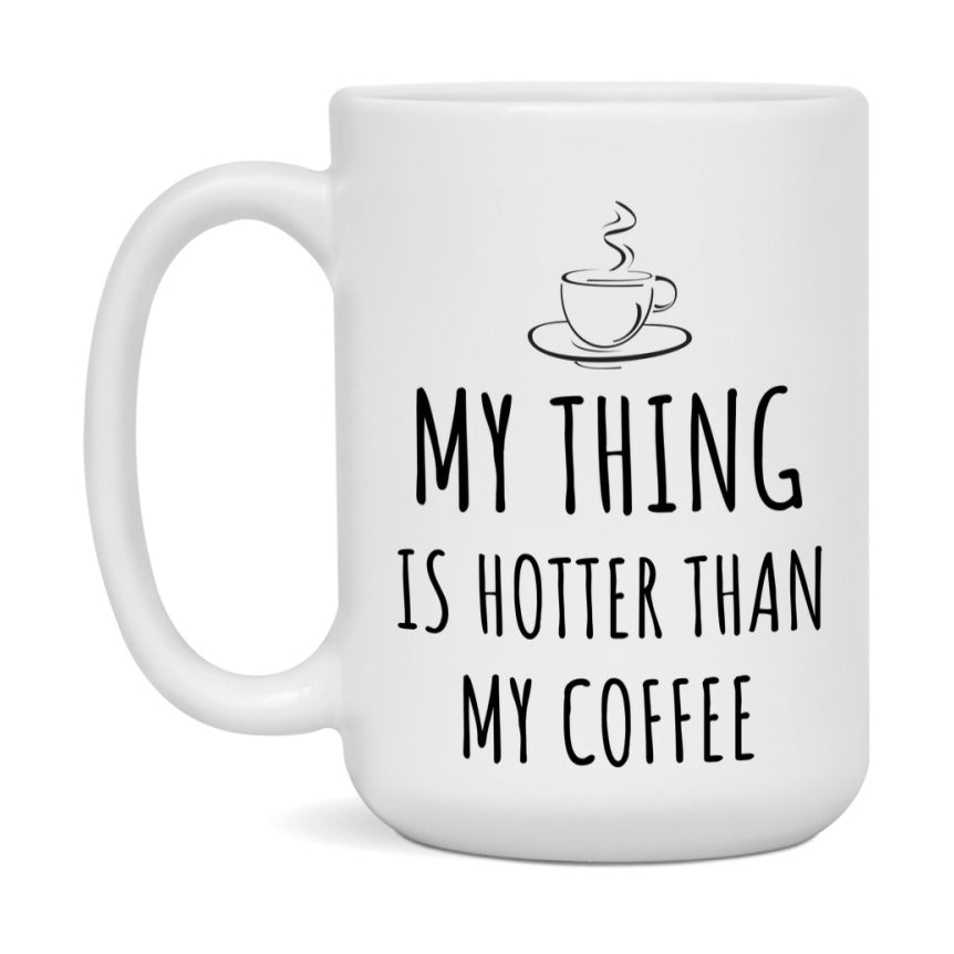 My Thing Is Hotter Coffee Mug, Funny 11Oz Or 15Oz Ceramic Coffee Cup