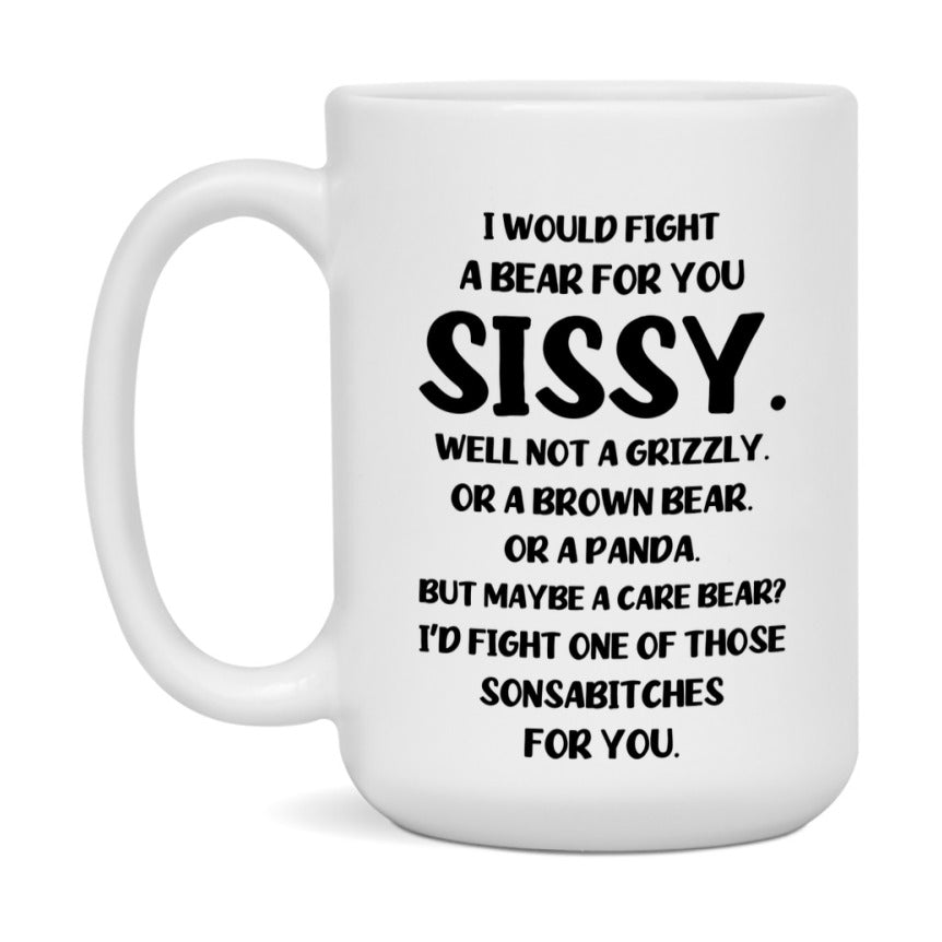Funny Mug For Sissy, I Would Fight A Bear For You Sissy, Double-Sided 11Oz Or 15Oz Ceramic Coffee Cup