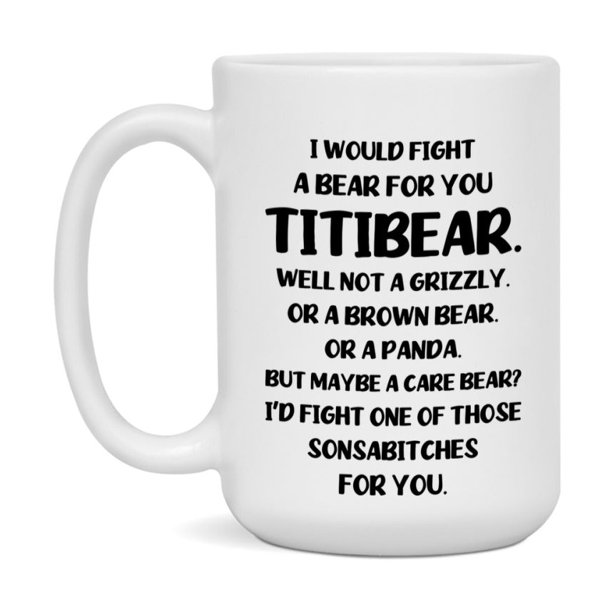 Funny Mug For Titibear, I Would Fight A Bear For You Titibear, Double-Sided 11Oz Or 15Oz Ceramic Coffee Cup