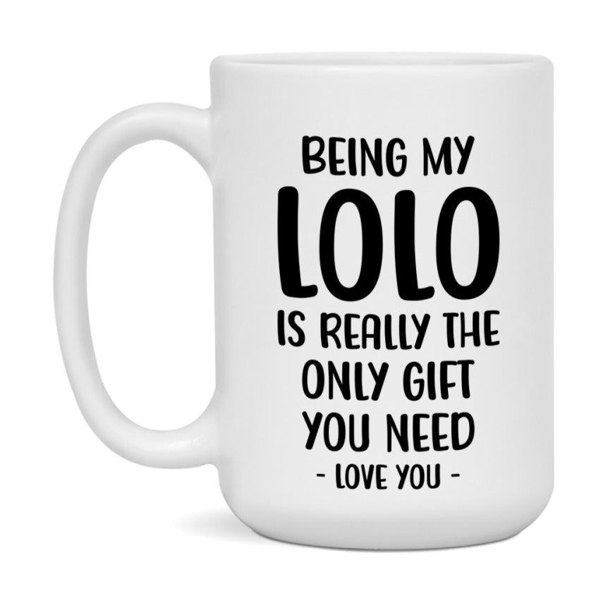 Funny Mug For Lolo, Being My Lolo Is The Only Gift You Need, 11Oz Or 15Oz Coffee Mug