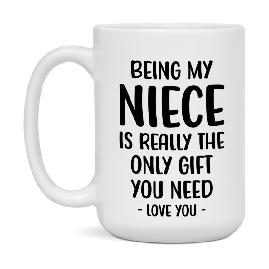 Funny Mug For Niece, Being My Niece Is The Only Gift You Need, 11Oz Or 15Oz Coffee Mug