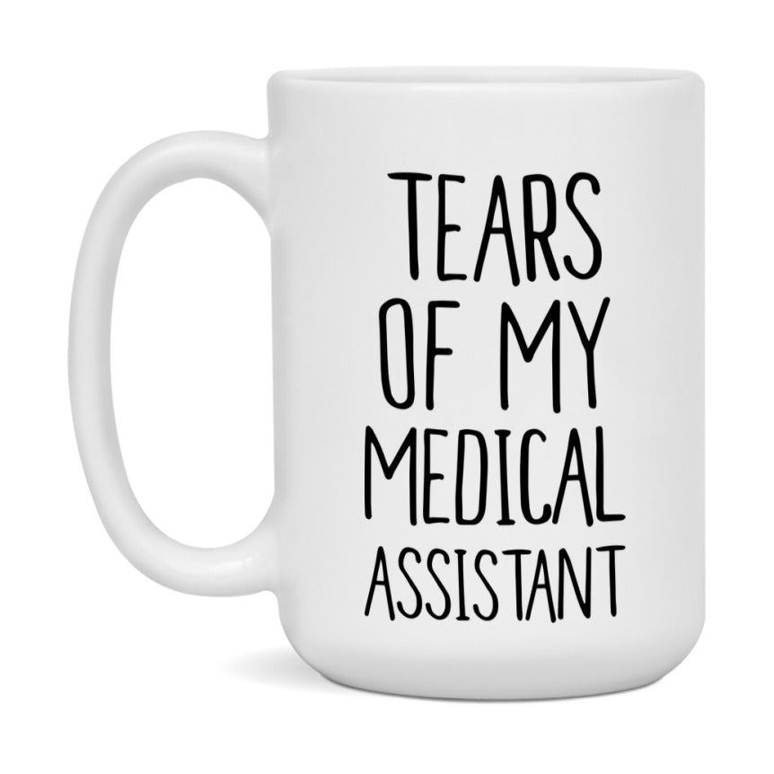Funny Medical Mug, Tears Of My Medical Assistant, 11Oz Or 15Oz Coffee Cup