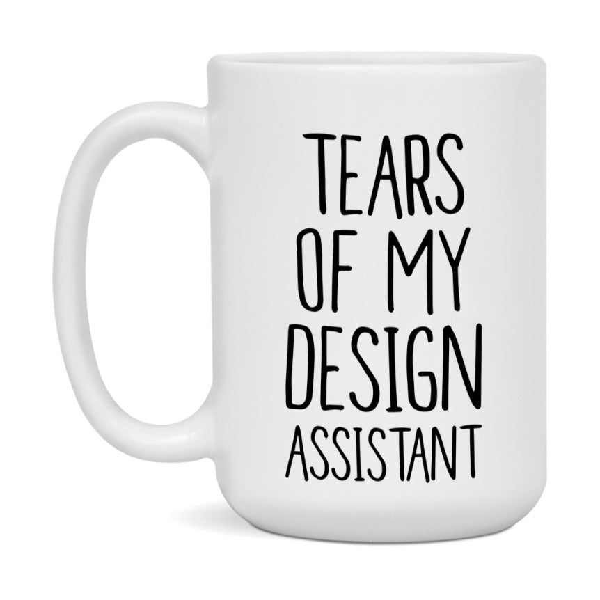 Funny Design Mug, Tears Of My Design Assistant, 11Oz Or 15Oz Coffee Cup