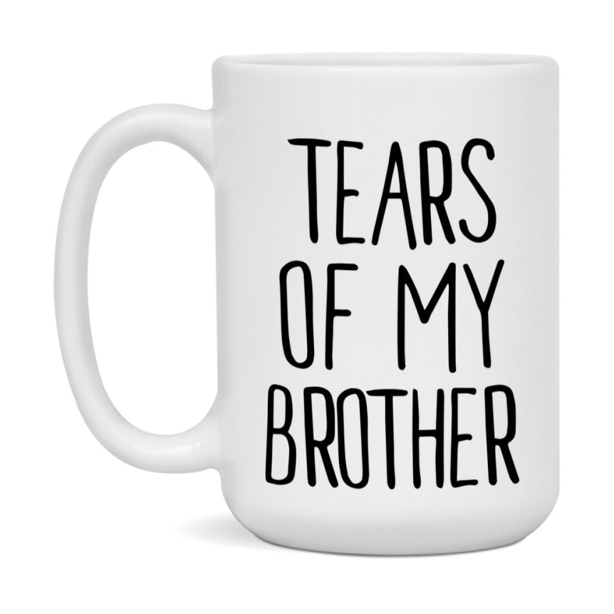 Tears Of My Brother Mug, Funny Coffee Mug, 11Oz Or 15Oz Ceramic Cup