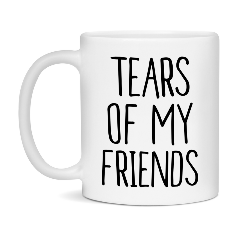 Tears Of My Friends Mug, Funny Coffee Mug, 11Oz Or 15Oz Ceramic Cup