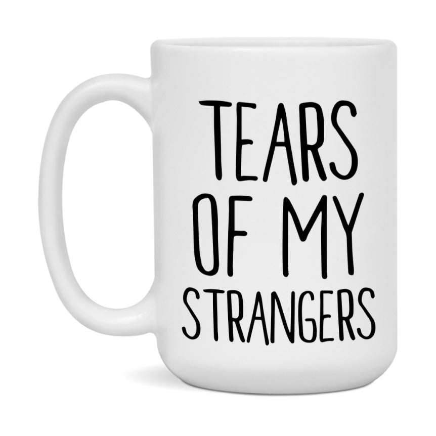 Tears Of My Strangers Mug, Funny Coffee Mug, 11Oz Or 15Oz Ceramic Cup