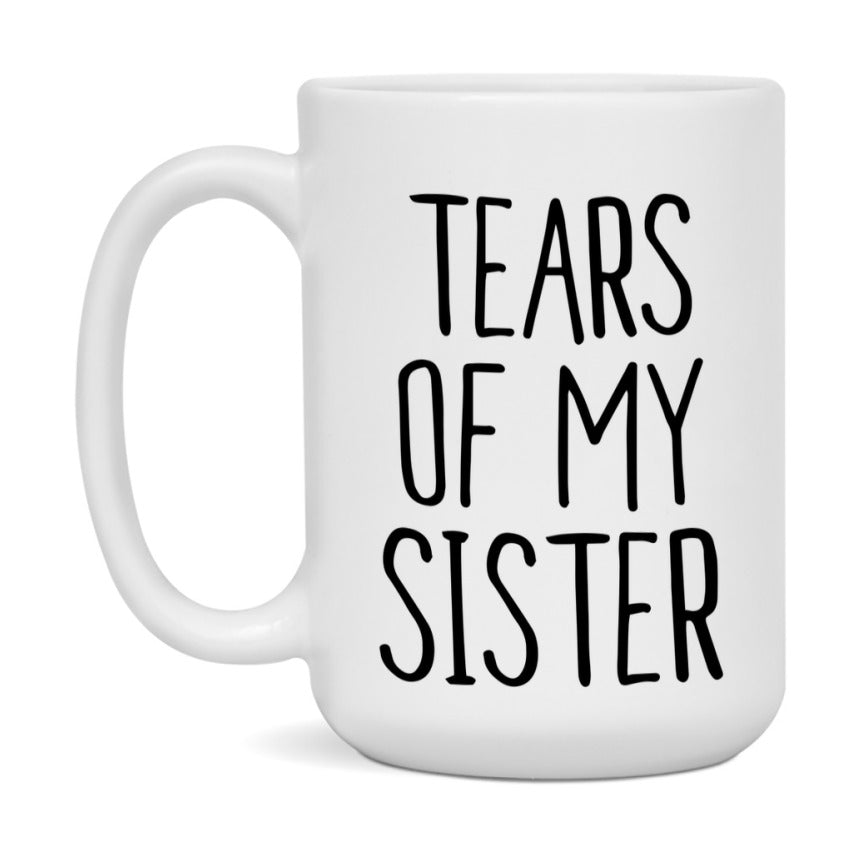 Tears Of My Sister Mug, Funny Coffee Mug, 11Oz Or 15Oz Ceramic Cup