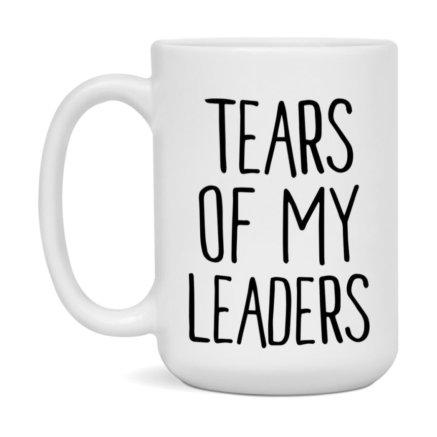 Tears Of My Leaders Mug, Funny Coffee Mug, 11Oz Or 15Oz Ceramic Cup