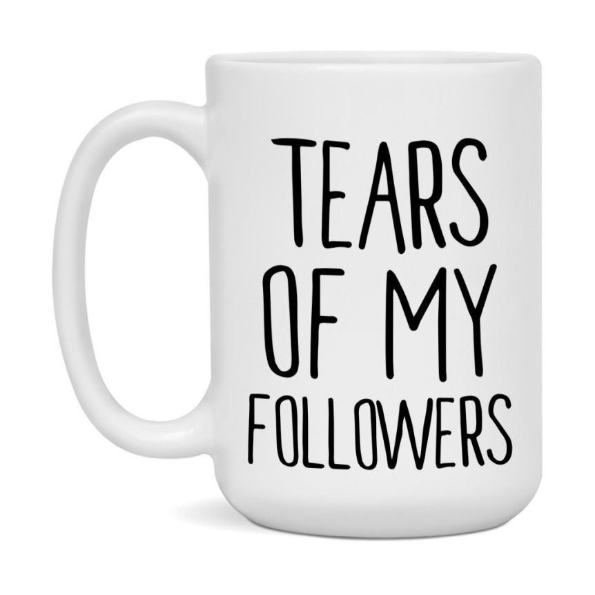 Tears Of My Followers Mug, Funny Coffee Mug, 11Oz Or 15Oz Ceramic Cup