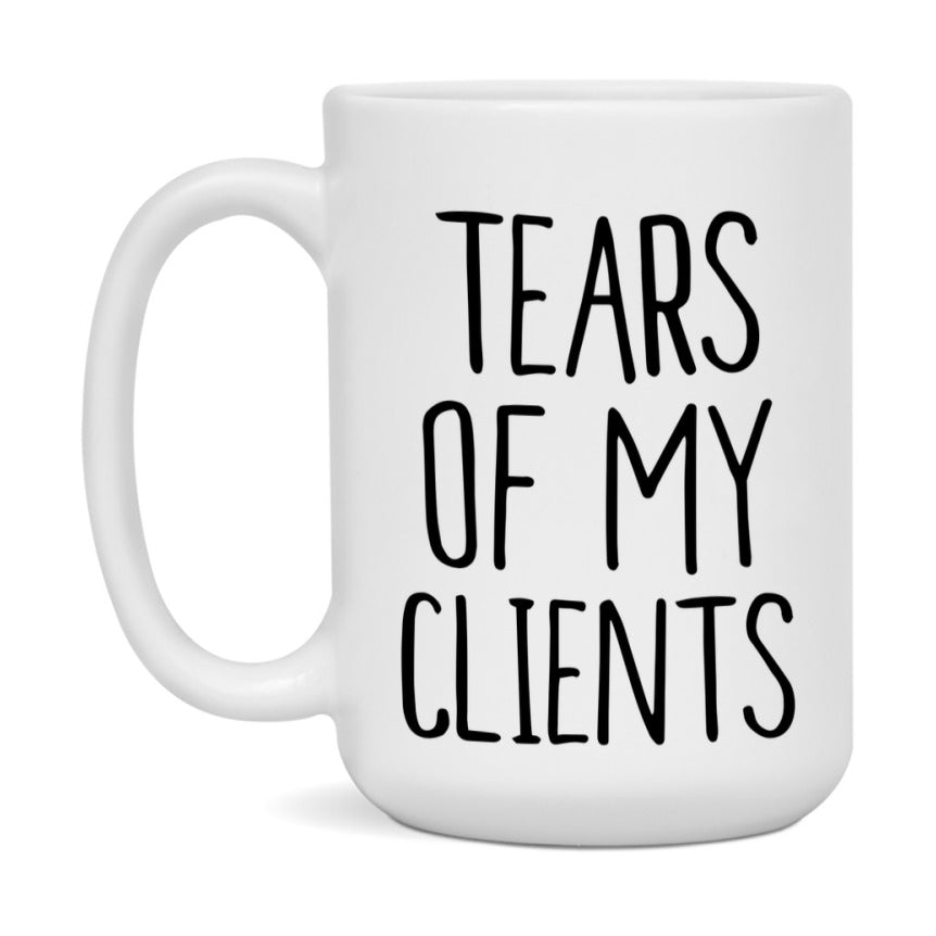 Tears Of My Clients Mug, Funny Coffee Mug, 11Oz Or 15Oz Ceramic Cup