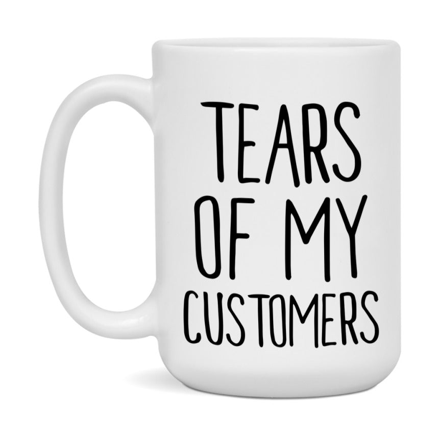 Tears Of My Customers Mug, Funny Coffee Mug, 11Oz Or 15Oz Ceramic Cup