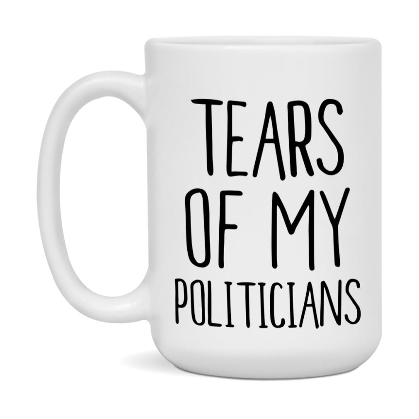 Tears Of My Politicians Mug, Funny Coffee Mug, 11Oz Or 15Oz Ceramic Cup