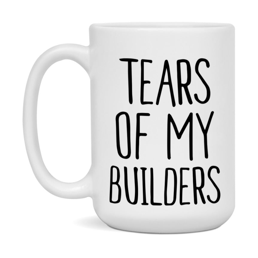 Tears Of My Builders Mug, Funny Coffee Mug, 11Oz Or 15Oz Ceramic Cup