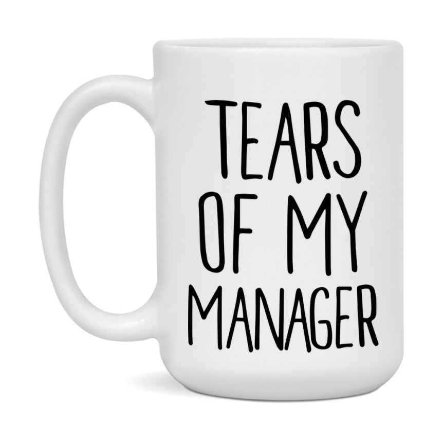 Tears Of My Manager Mug, Funny Coffee Mug, 11Oz Or 15Oz Ceramic Cup