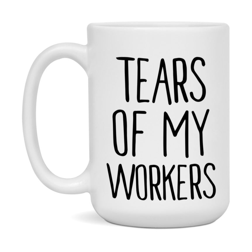 Tears Of My Workers Mug, Funny Coffee Mug, 11Oz Or 15Oz Ceramic Cup
