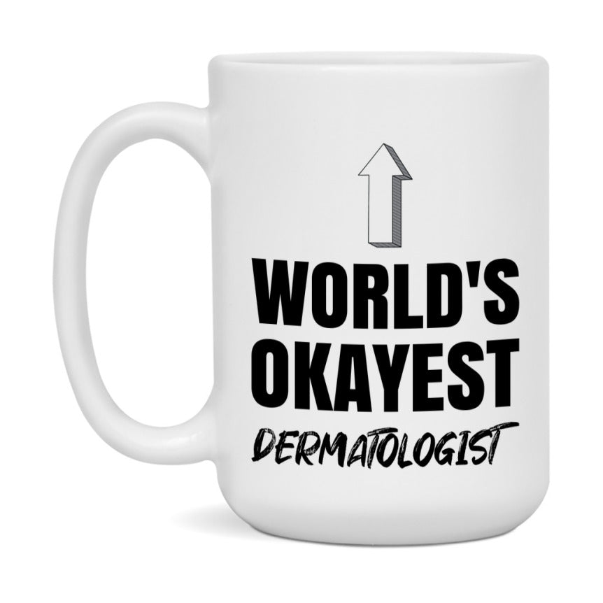 Funny Dermatologist Mug, World’s Okayest Dermatologist, 11Oz Or 15Oz White Ceramic Coffee Cup, Novelty Gift For Dermatologist