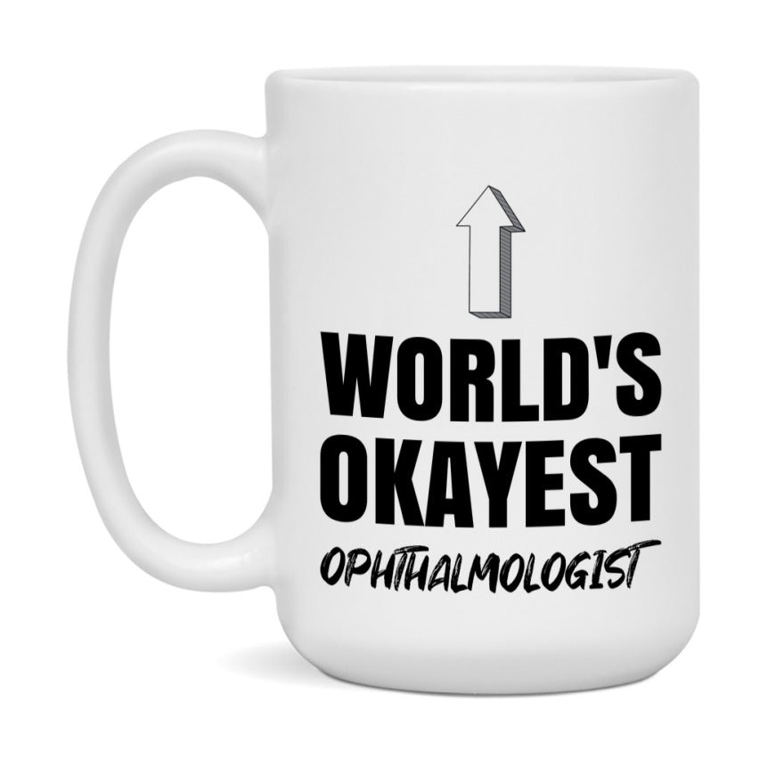 Funny Ophthalmologist Mug, World’s Okayest Ophthalmologist, 11Oz Or 15Oz White Ceramic Coffee Cup, Novelty Gift For Ophthalmologist