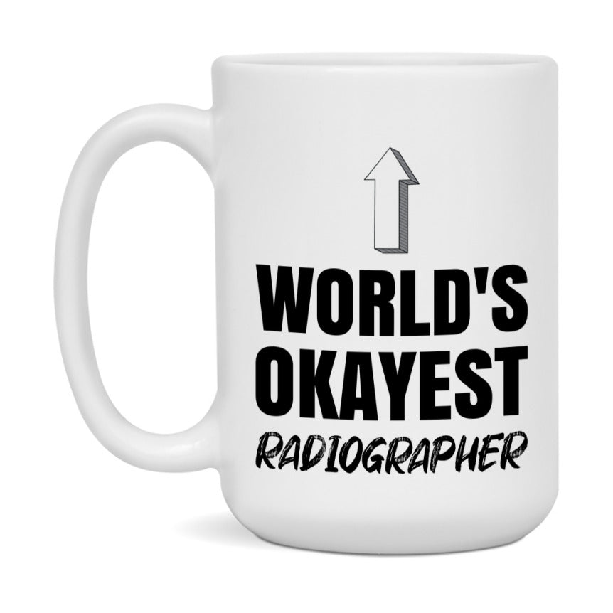 Funny Radiographer Mug, World’s Okayest Radiographer, 11Oz Or 15Oz White Ceramic Coffee Cup, Novelty Gift For Radiographer