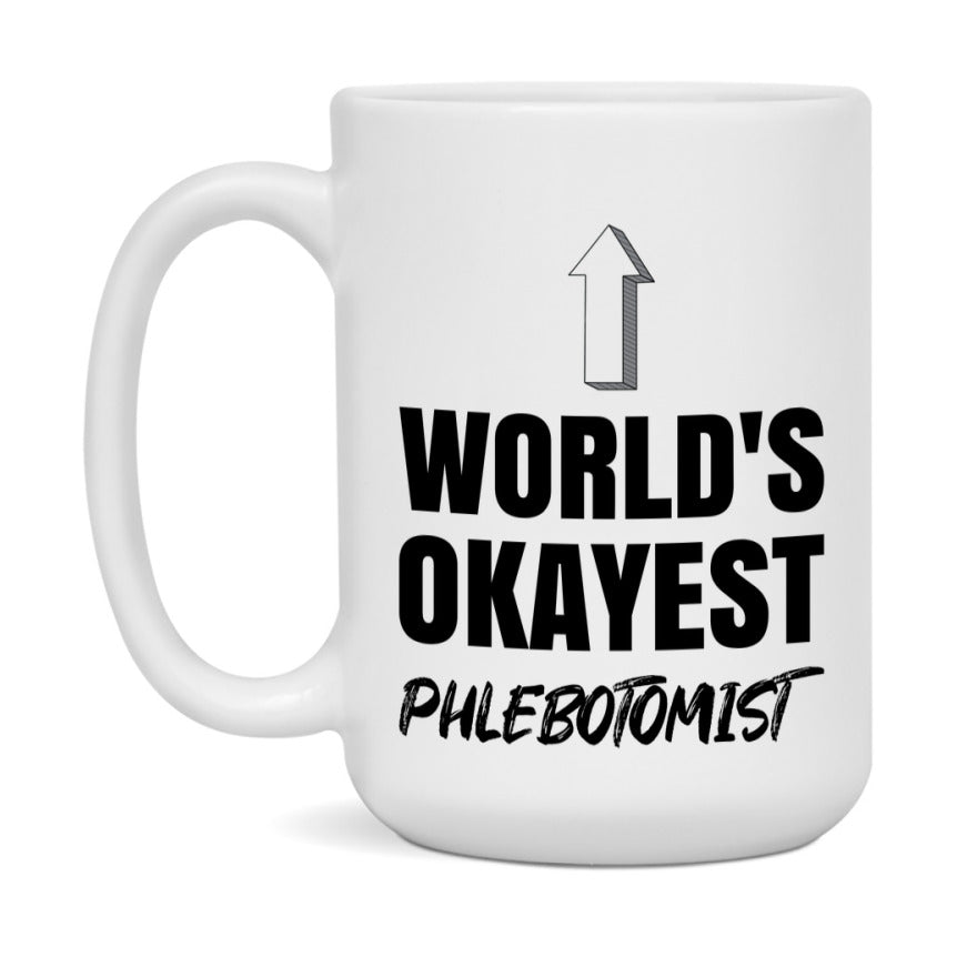 Funny Phlebotomist Mug, World’s Okayest Phlebotomist, 11Oz Or 15Oz White Ceramic Coffee Cup, Novelty Gift For Phlebotomist