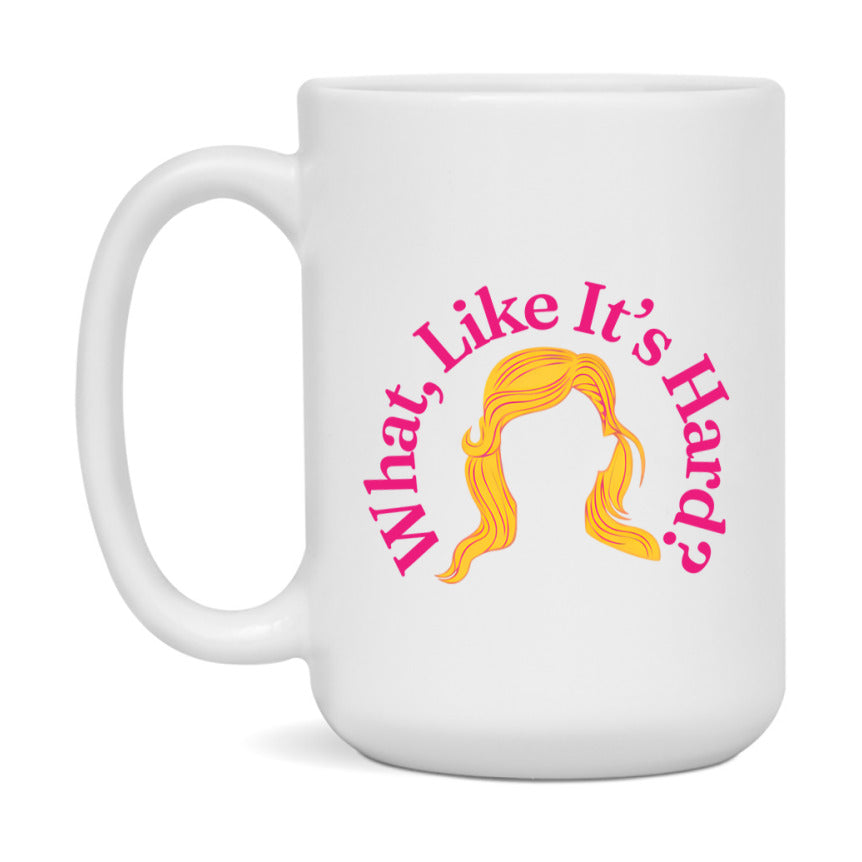 What Like It’s Hard Mug, Elle Woods Coffee Cup