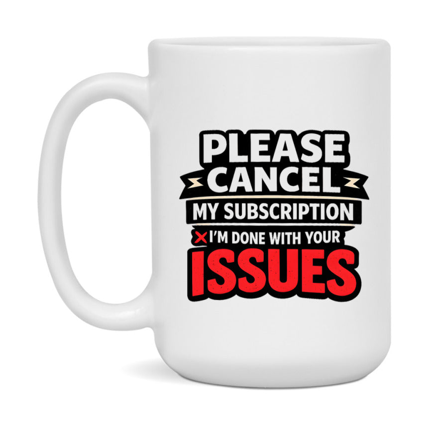 Funny Introvert Mug, Please Cancel My Subscription I'm Done With Your Issues
