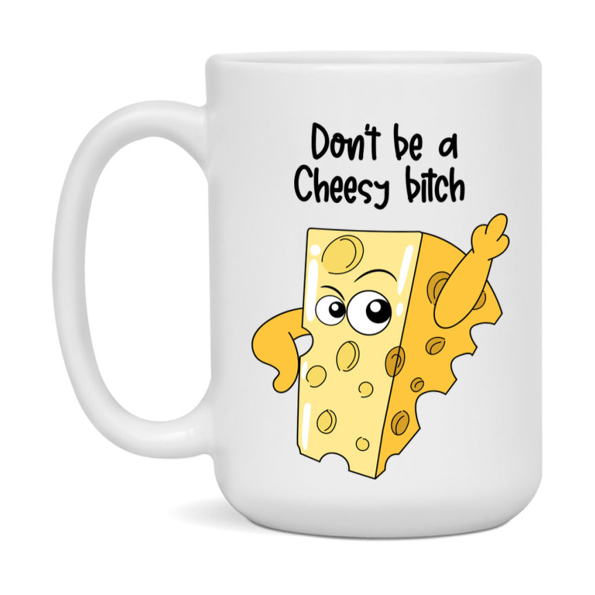 Don’t Be A Cheesy Bitch Mug, 11Oz Or 15Oz Coffee Cup