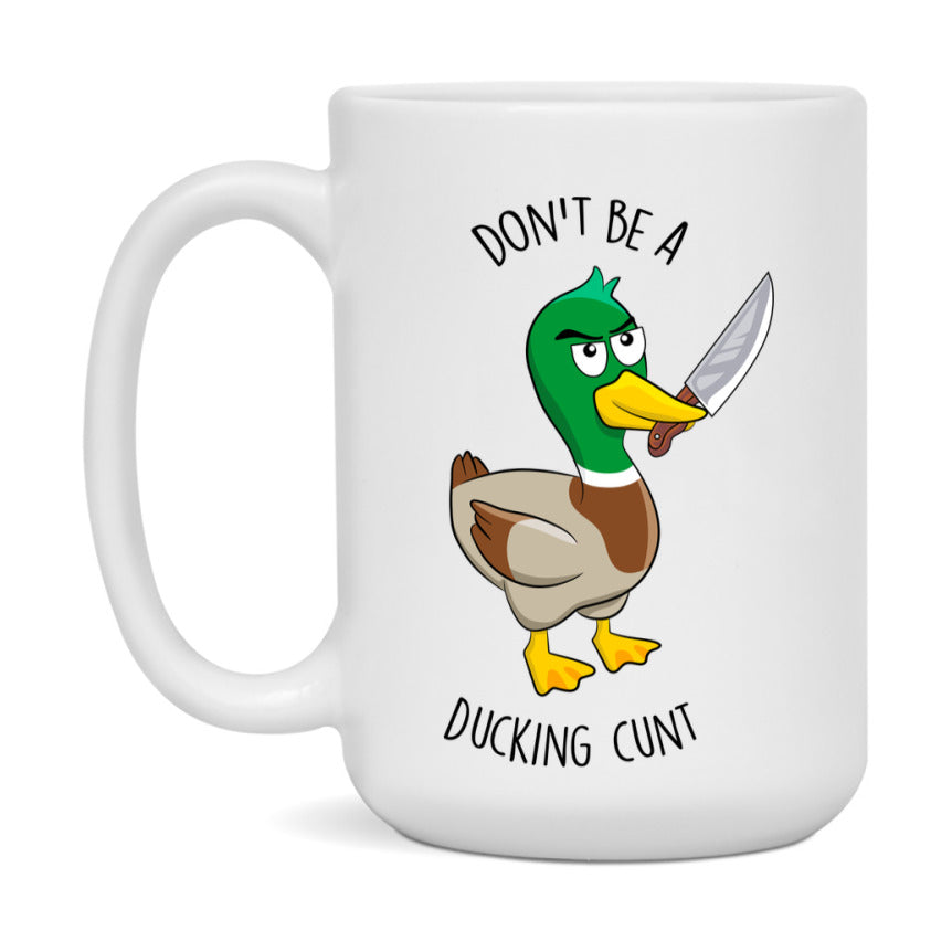 Don’t Be A Ducking Cunt Mug, 11Oz Or 15Oz Coffee Cup
