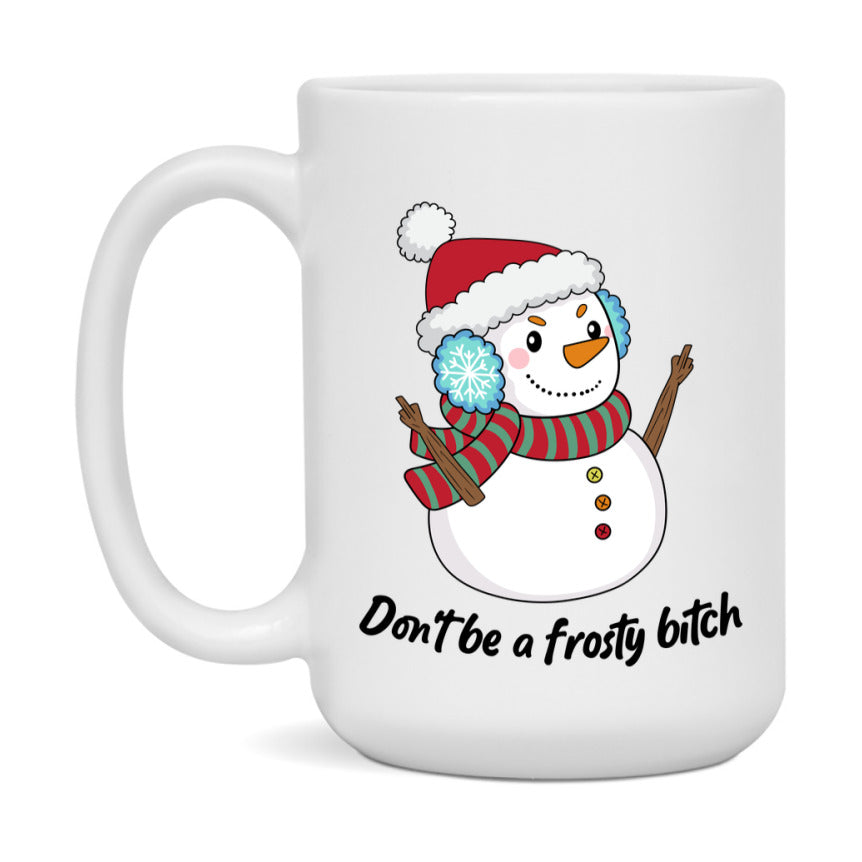 Don’t Be A Frosty Bitch Mug, 11Oz Or 15Oz Coffee Cup