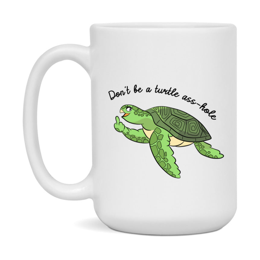 Don’t Be A Turtle Ass Hole Mug, 11Oz Or 15Oz Coffee Cup