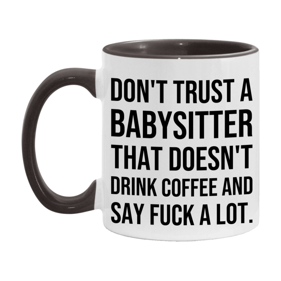 Funny Coffee Mug – Don't Trust A Babysitter That Doesn't Drink Coffee, 11oz or 15oz Black Ceramic Mug, Novelty Gift for Babysitter