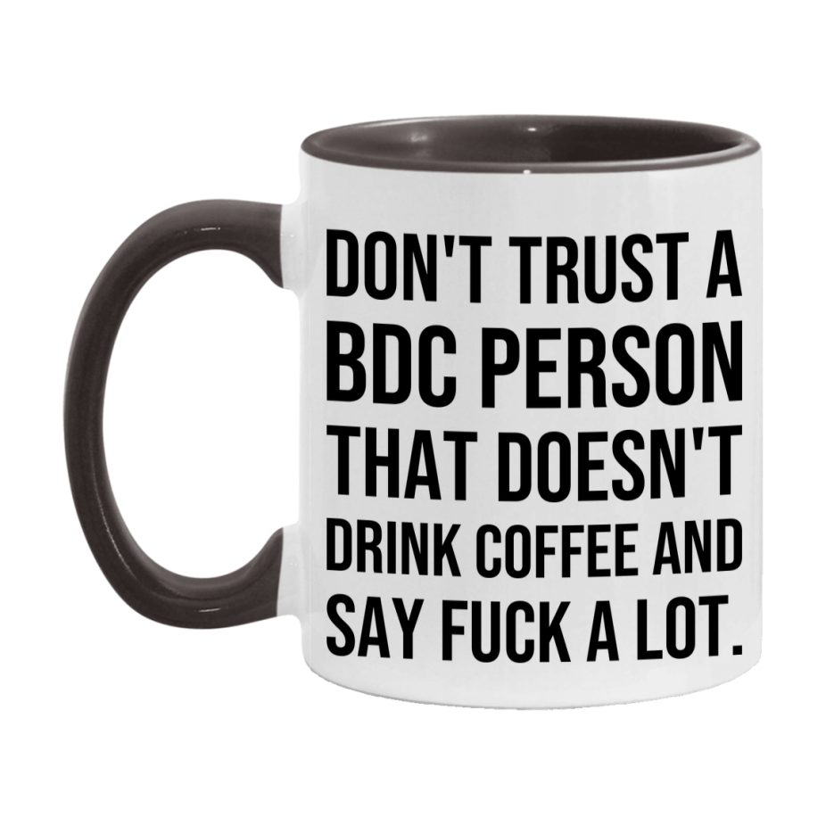 Funny Coffee Mug – Don't Trust A Bdc Person That Doesn't Drink Coffee, 11oz or 15oz Black Ceramic Mug, Novelty Gift for Bdc Person