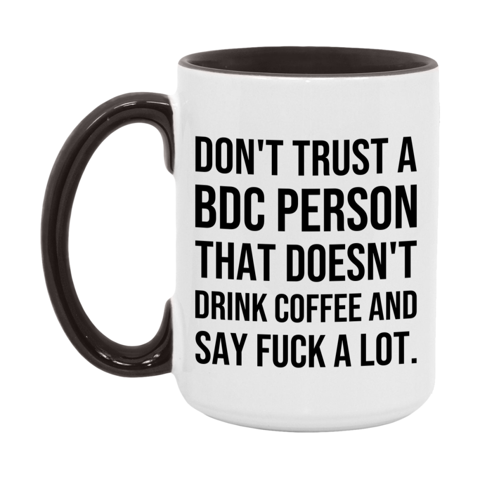 Funny Coffee Mug – Don't Trust A Bdc Person That Doesn't Drink Coffee, 11oz or 15oz Black Ceramic Mug, Novelty Gift for Bdc Person