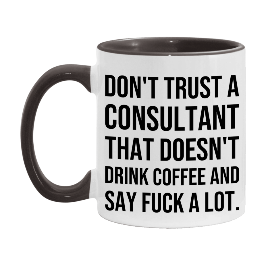 Funny Coffee Mug – Don't Trust A Consultant That Doesn't Drink Coffee, 11oz or 15oz Black Ceramic Mug, Novelty Gift for Consultant