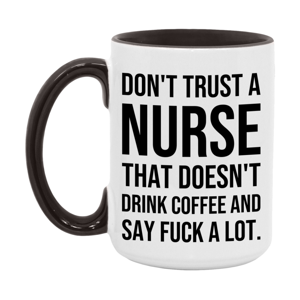 Funny Coffee Mug – Don't Trust A Nurse That Doesn't Drink Coffee, 11oz or 15oz Black Ceramic Mug, Novelty Gift for Nurse