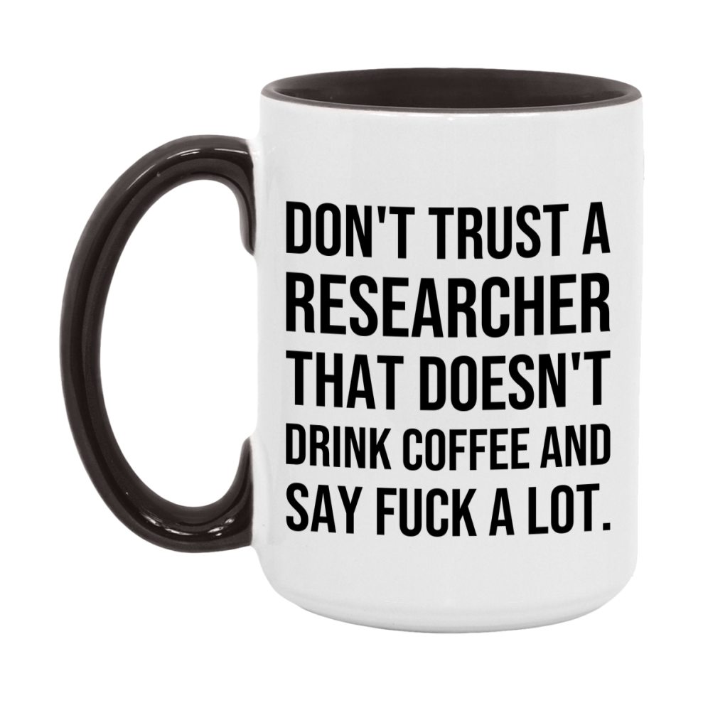 Funny Coffee Mug – Don't Trust A Researcher That Doesn't Drink Coffee, 11oz or 15oz Black Ceramic Mug, Novelty Gift for Researcher