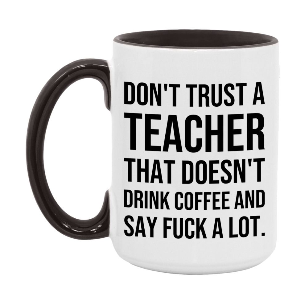 Funny Coffee Mug – Don't Trust A Teacher That Doesn't Drink Coffee, 11oz or 15oz Black Ceramic Mug, Novelty Gift for Teacher