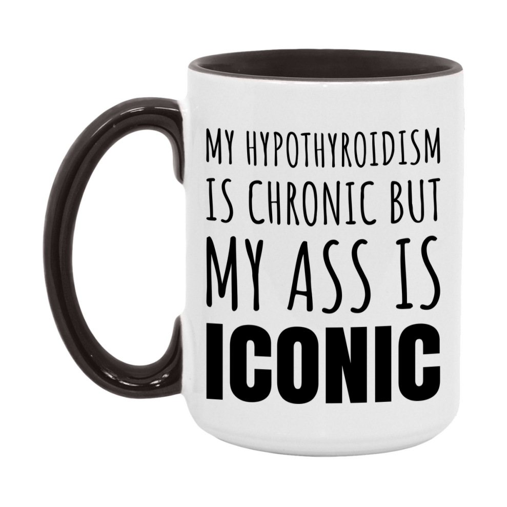 Funny Hypothyroidism Coffee Mug, My Hypothyroidism Is Chronic But My Ass Is Iconic Novelty Gift, 11oz or 15oz White Ceramic Mug