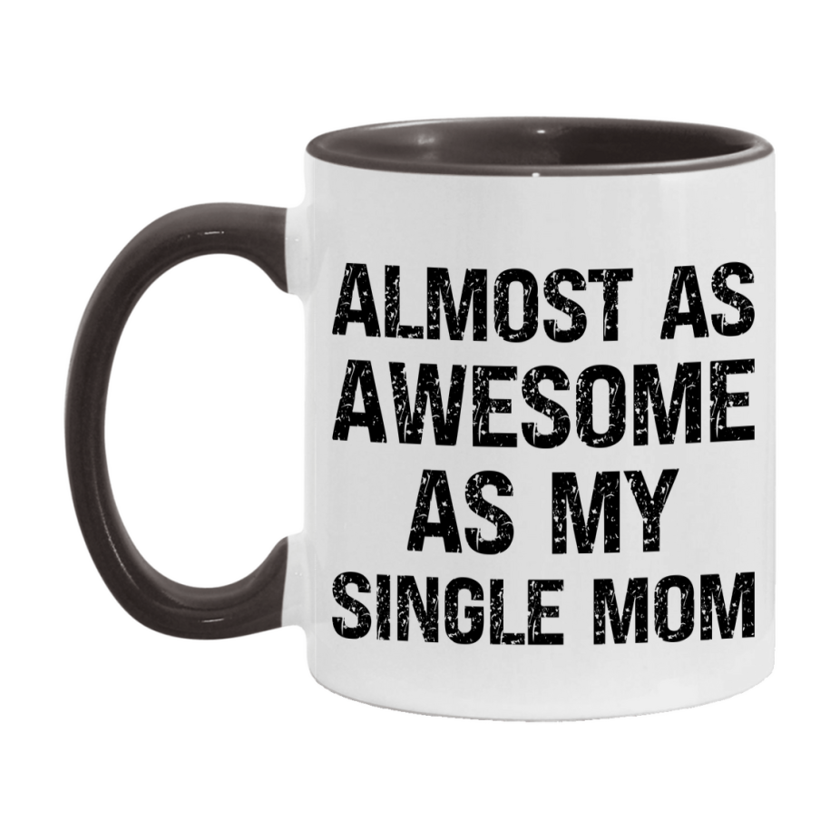 Funny Coffee Mug – Almost As Awesome As My Single Mom, 11oz or 15oz White Ceramic Coffee Mug, Gift for Single Mom, Family Gift