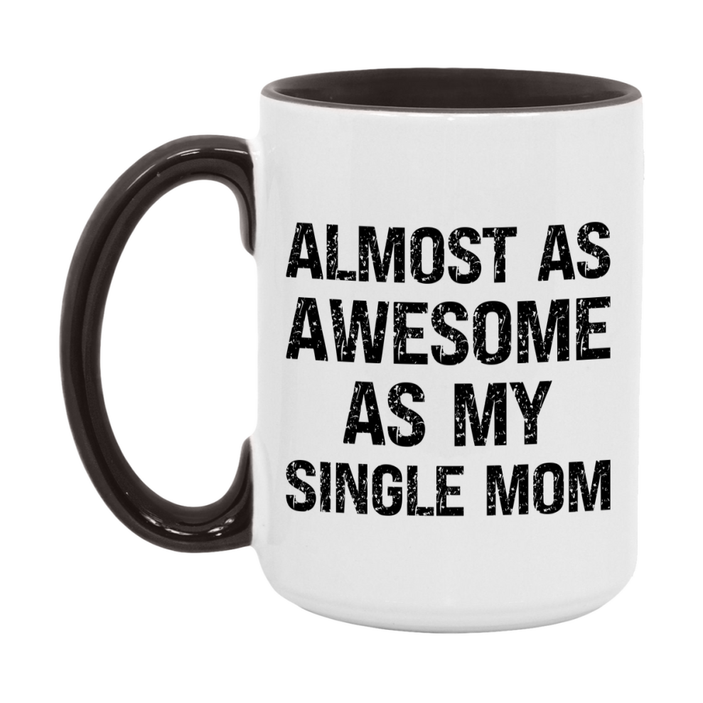 Funny Coffee Mug – Almost As Awesome As My Single Mom, 11oz or 15oz White Ceramic Coffee Mug, Gift for Single Mom, Family Gift