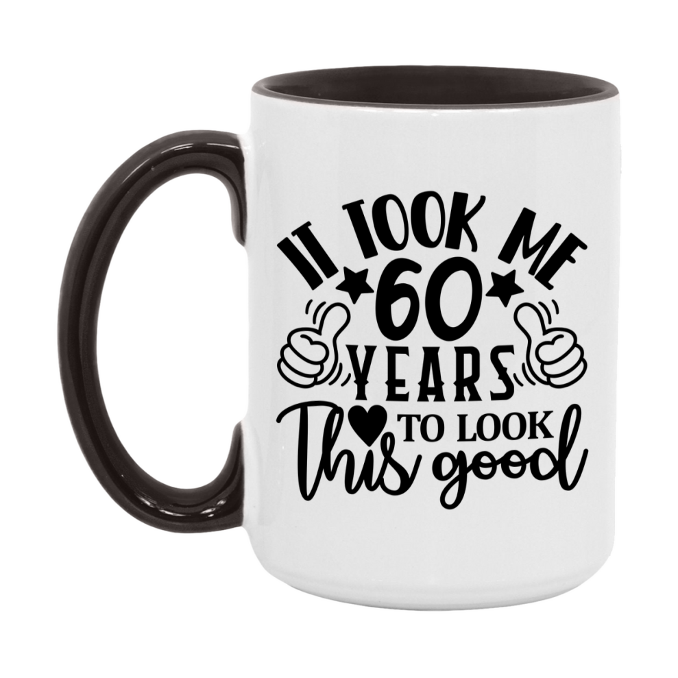 Funny 60 Year Old Birthday Mug – It Took Me 60 Years To Look This Good, 11oz or 15oz Double-Sided Ceramic Coffee Cup