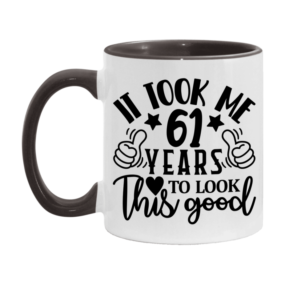 Funny 61 Year Old Birthday Mug – It Took Me 61 Years To Look This Good, 11oz or 15oz Double-Sided Ceramic Coffee Cup