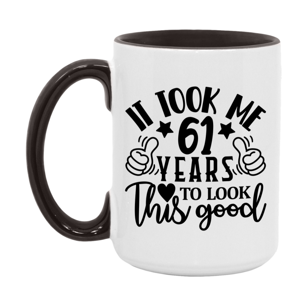 Funny 61 Year Old Birthday Mug – It Took Me 61 Years To Look This Good, 11oz or 15oz Double-Sided Ceramic Coffee Cup