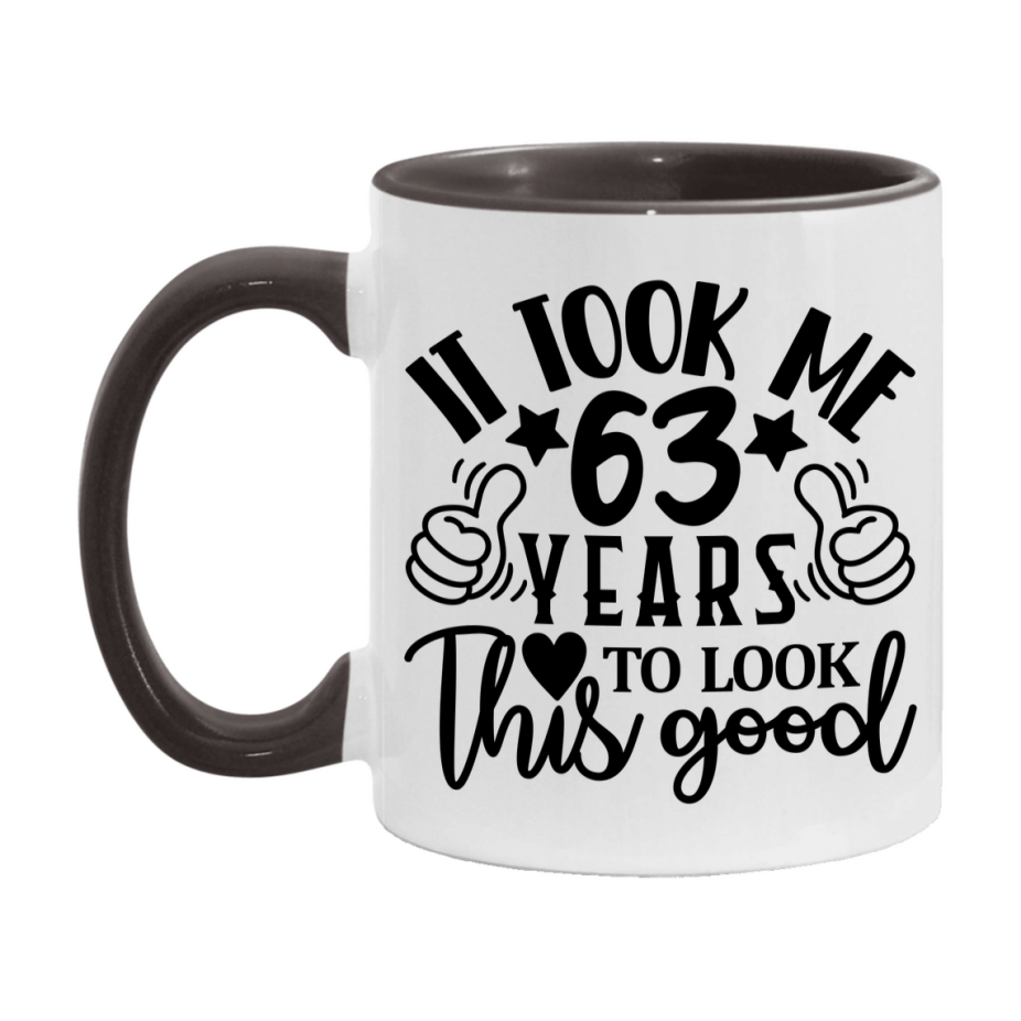 Funny 63 Year Old Birthday Mug – It Took Me 63 Years To Look This Good, 11oz or 15oz Double-Sided Ceramic Coffee Cup
