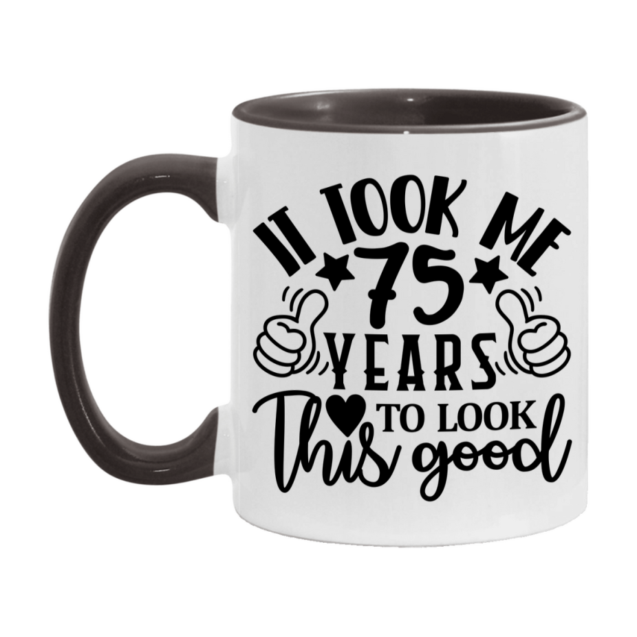 Funny 75 Year Old Birthday Mug – It Took Me 75 Years To Look This Good, 11oz or 15oz Double-Sided Ceramic Coffee Cup