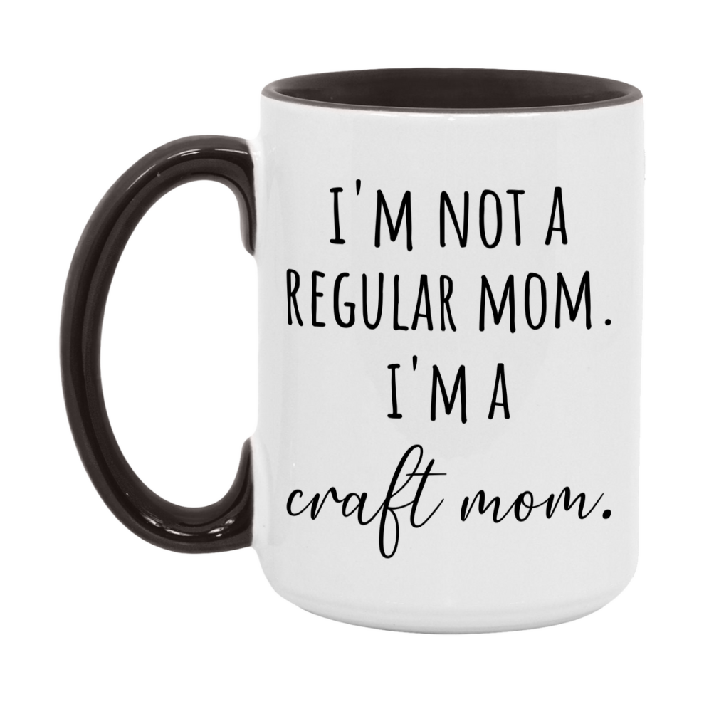 Funny Mom Mug, I'm Not A Regular Mom I'm A craft Mom, 11oz or 15oz Ceramic Cup Gift for craft Moms